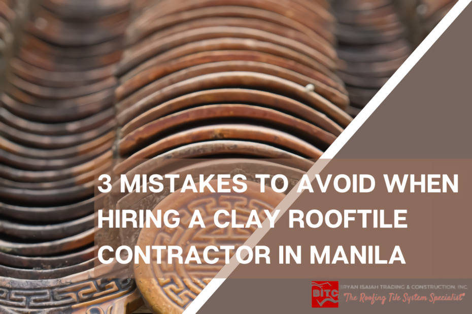 3 Mistakes to Avoid When Hiring a Clay Rooftile Contractor in Manila