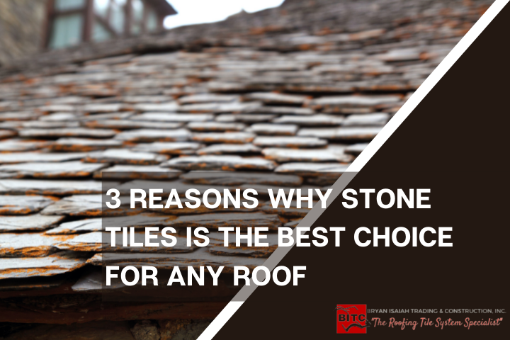 3 Reasons Why Stone Tiles is the Best Choice For Any Roof